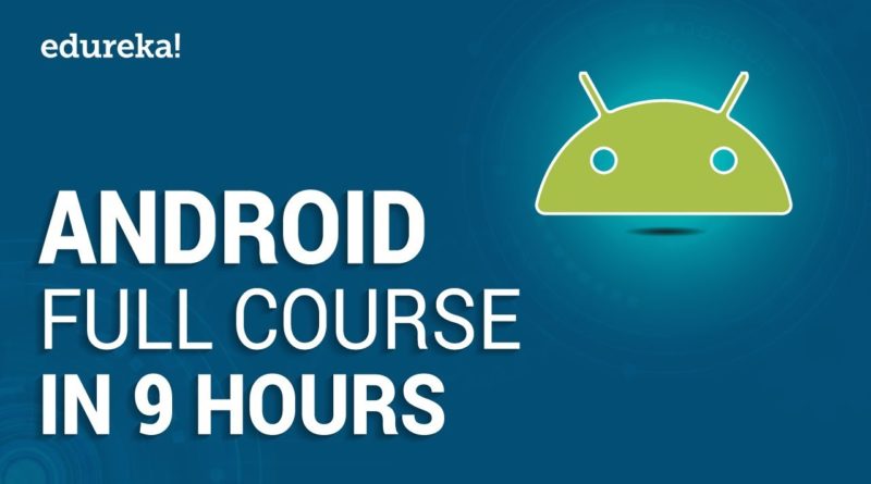 Android Full Course - Learn Android in 9 Hours | Android Development Tutorial for Beginners| Edureka