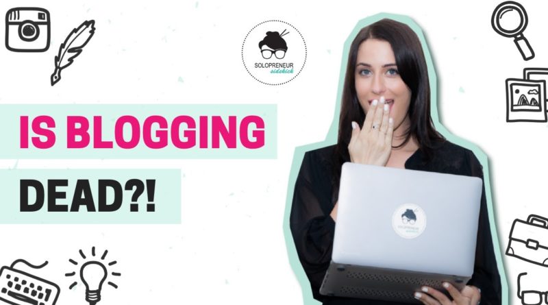 Is Blogging Dead? Should You Blog in 2019?
