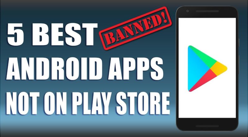 5 Best Android Apps Not on Google Play Store of 2018