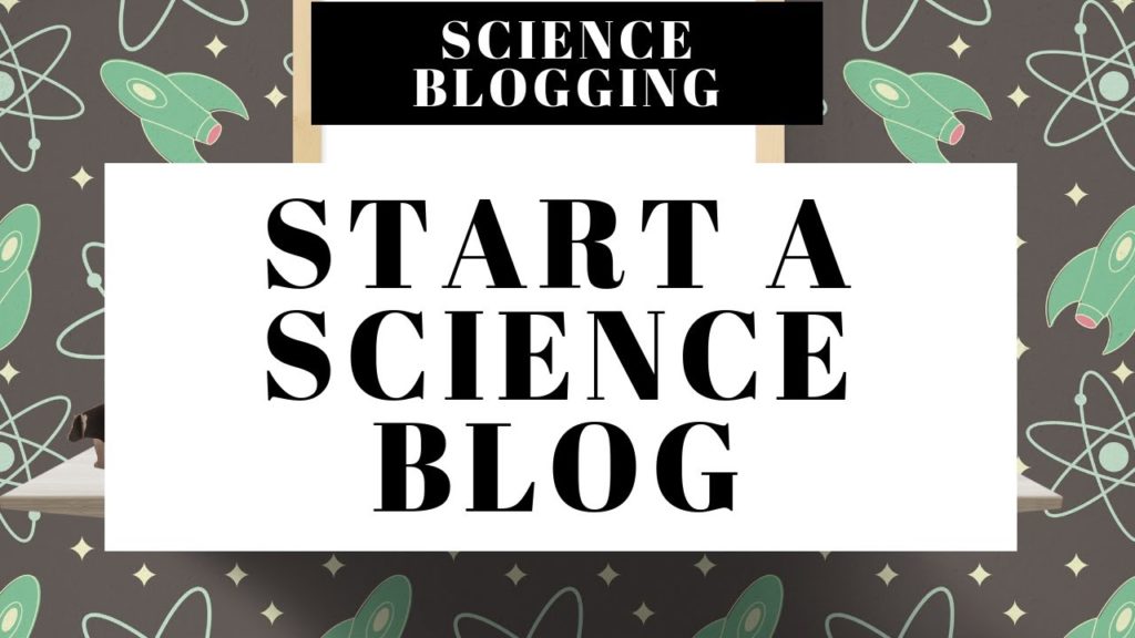 How To Start A Science Blog | Science Blogging 101 For Beginners