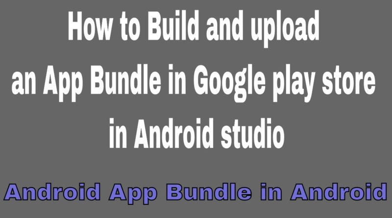 How to Build and upload an app bundle in Google play store in Android studio