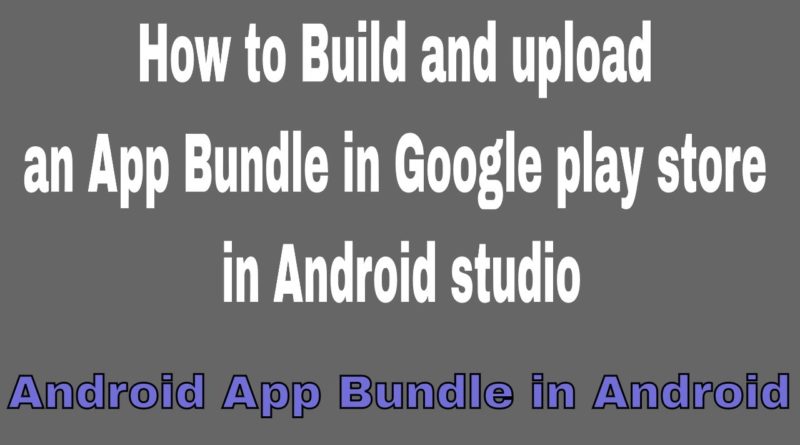 How to Build and upload an app bundle in Google play store in Android studio