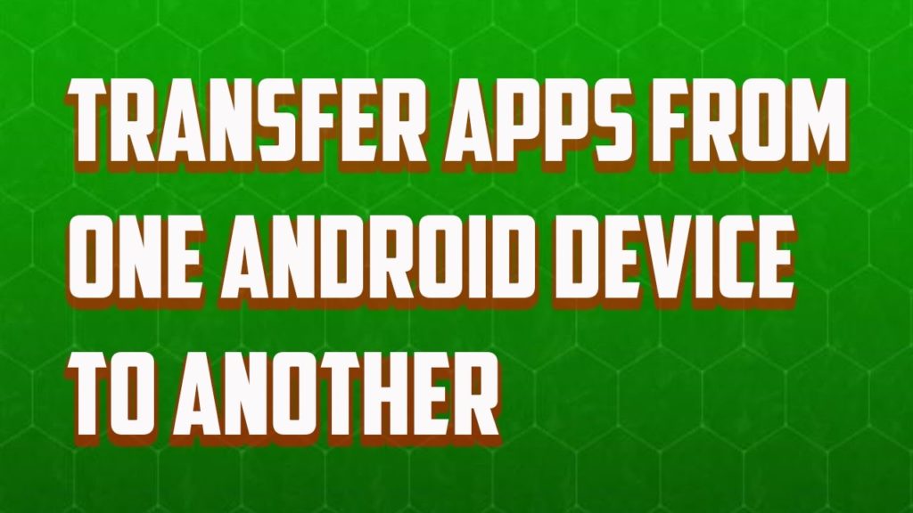 How to transfer apps from one android phone to another phone