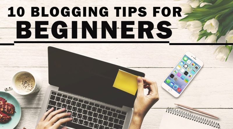 Top 10 Blogging Tips for Beginners | Blogging for Beginners