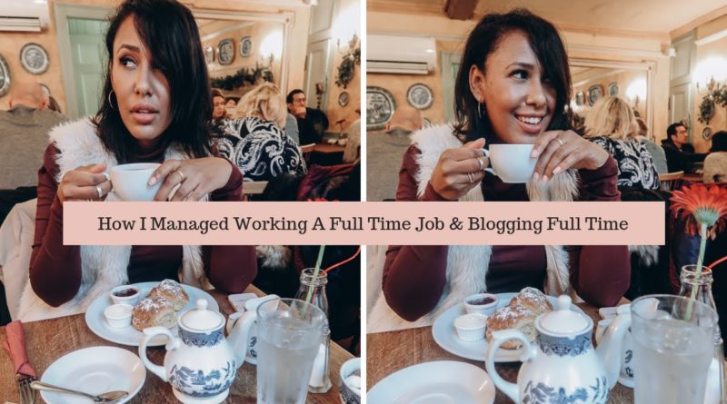 How I Managed Working A Full Time Job & Blogging Full Time