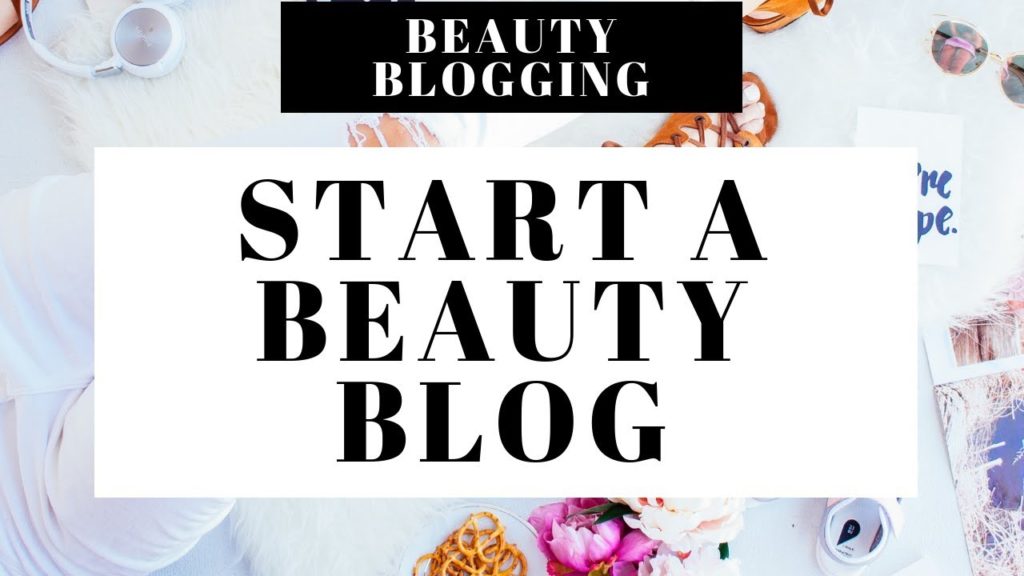 How To Start A Beauty Blog | Beauty Blogging 101 For Beginners