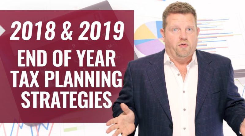 Tax Planning Strategies 2018 (AND 2019) Year-End Tax Planning Strategies