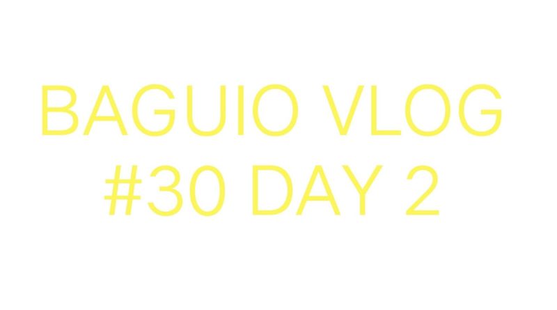 BAGUIO VLOG #29 DAY 2