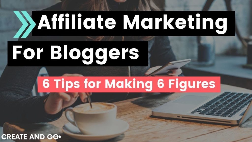 Affiliate Marketing for Bloggers: 6 Tips for Making 6 Figures