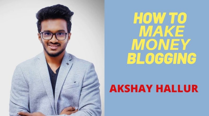 How To Make Money Blogging I Interview with Akshay Hallur