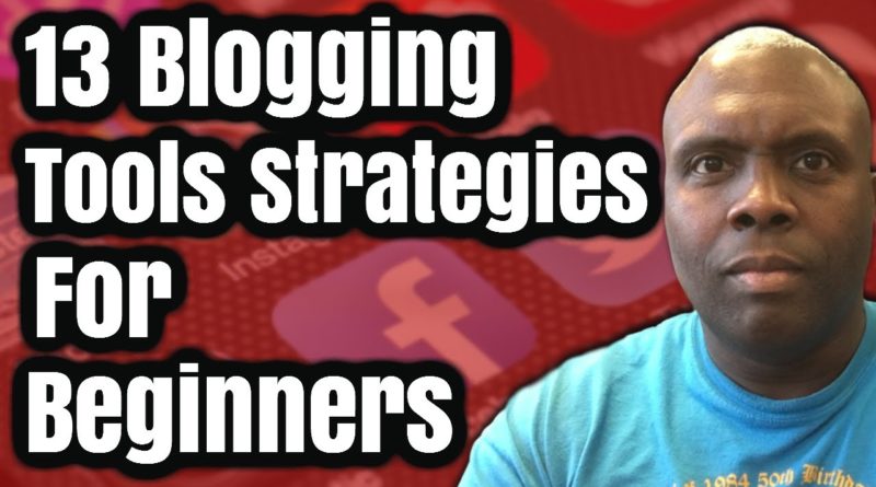 13 Blogging Tools Strategies For Beginners