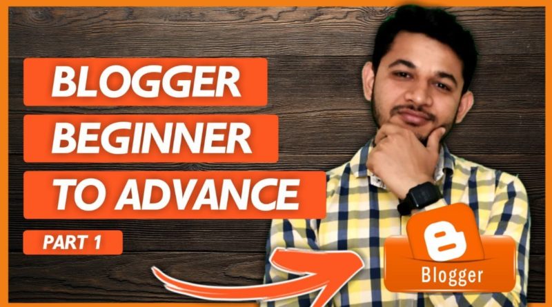 Blogger Beginner To Advanced Tutorial For FREE in Just 42 Minute -Part 1