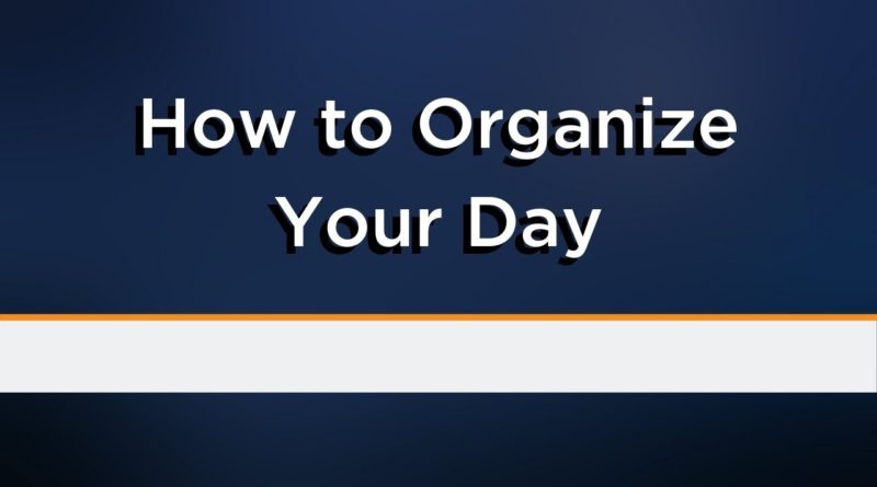 Effectively Organizing Your Day | Business Tips