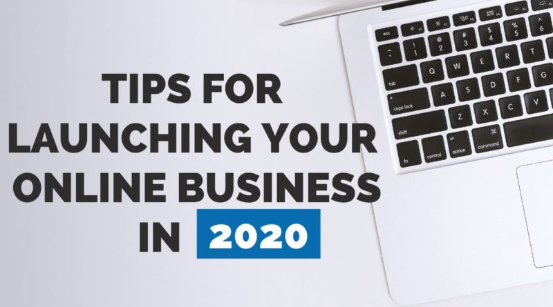 Tips For Launching Your Online Business In 2020