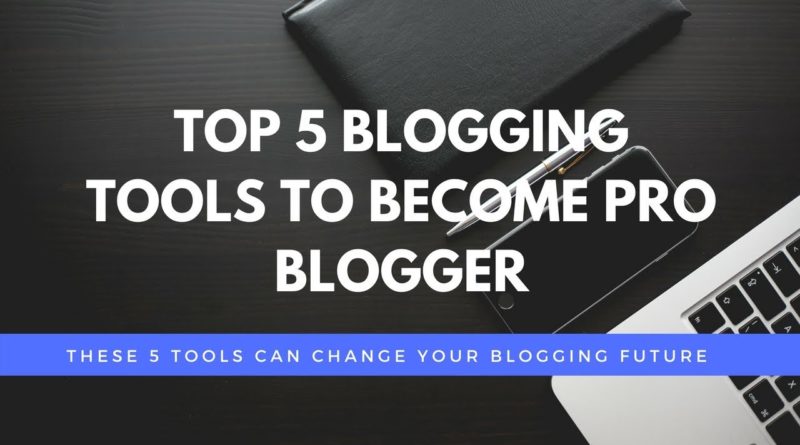 Top 5 Blogging Tools To Become Pro Blogger - India