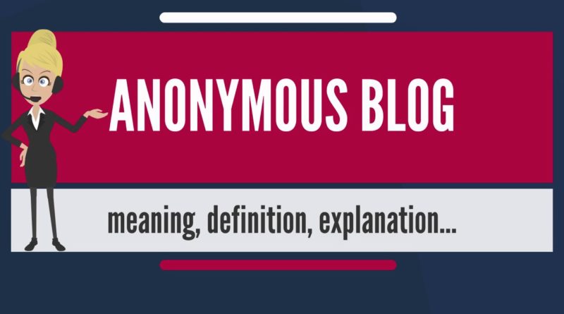 What is ANONYMOUS BLOG? What does ANONYMOUS BLOG mean? ANONYMOUS BLOG meaning & explanation