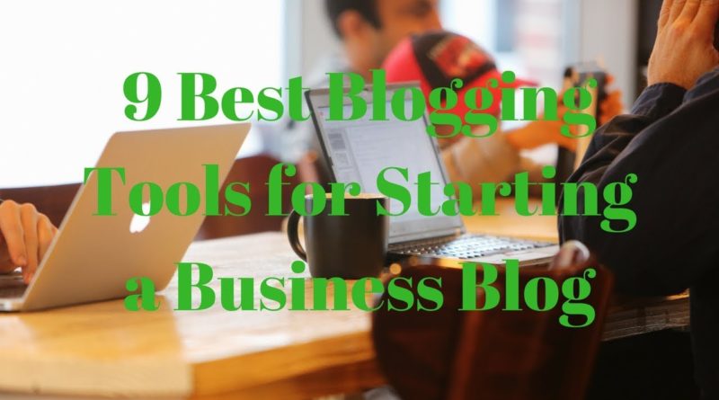 9 Best Blogging Tools for Starting a Business Blog