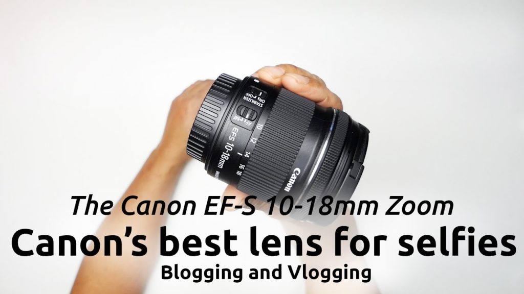 CANONS BEST SELFIE WIDE ANGLE LENS FOR BLOGGING AND VLOGGING: THE EF-S 10-18MM ZOOM