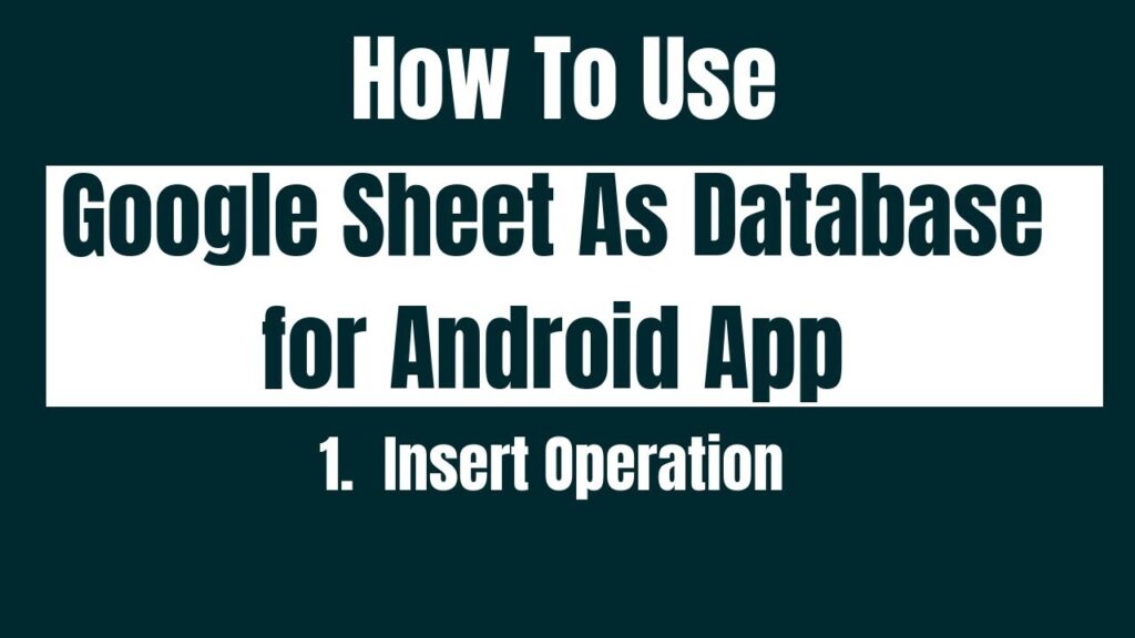 How to Use Google Sheet As Database for android App. Insert Operation