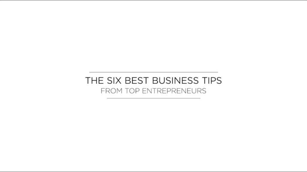 The Best Business Tips From 6 Top Entrepreneurs