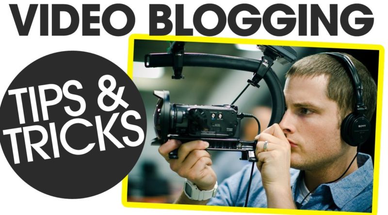 Video Blogging Tips and Tricks | 10 Video Blogging Tips
