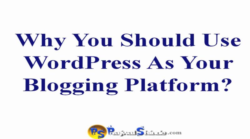 Why You Should Use Wordpress As Your Blogging Platform