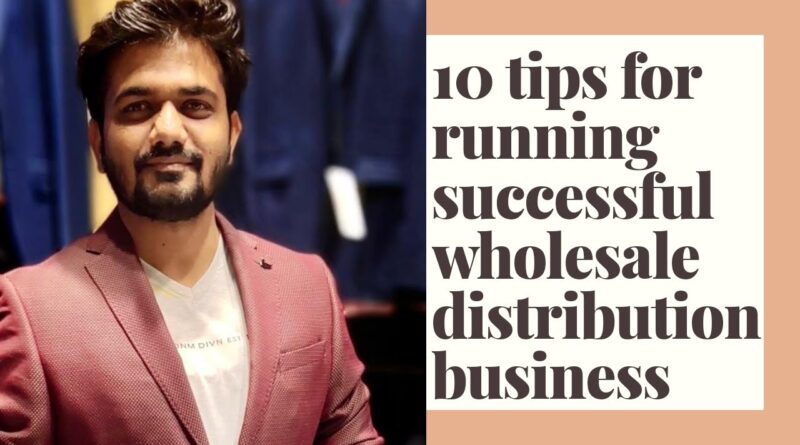 10 tips for running successful wholesale distribution business/Amit Mane