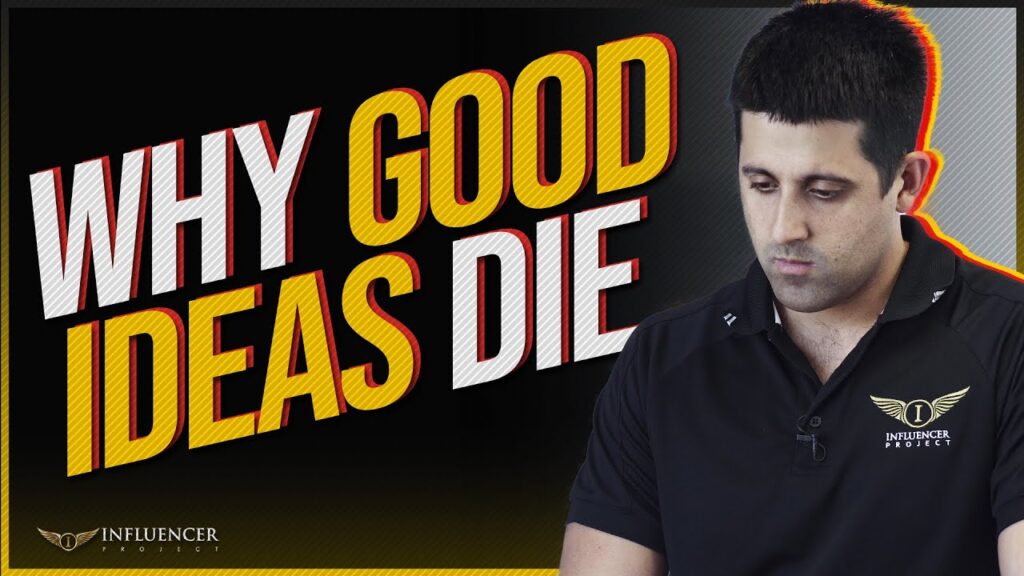 3 Reasons Why Good Ideas Die | The Influencer Project Business Tips
