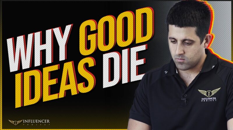 3 Reasons Why Good Ideas Die | The Influencer Project Business Tips