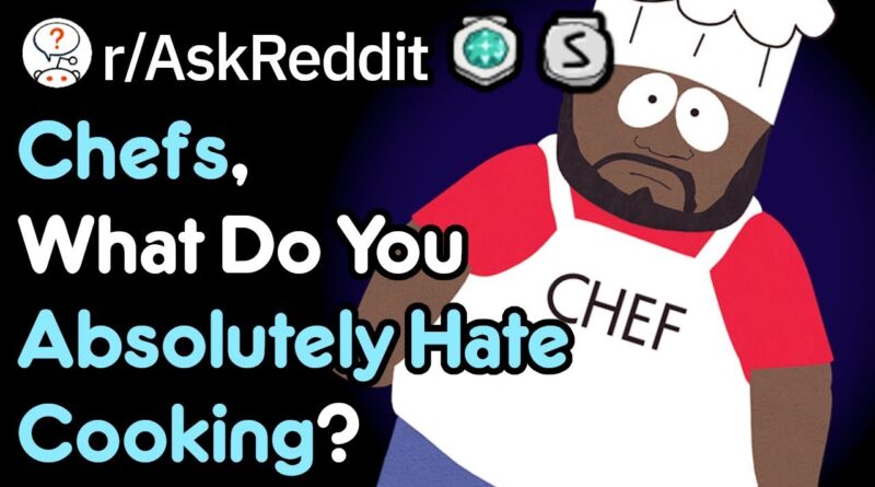 Chefs, What Do You Absolutely Hate Cooking? (Reddit Stories r/AskReddit)