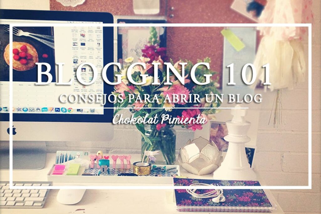 Blogging 101. Consejos para abrir un Blog ♥ Chokolat Pimienta