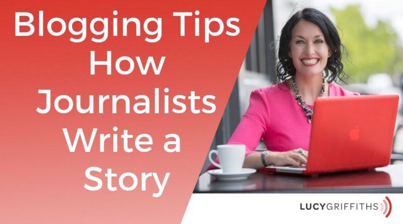 Blogging Tips - How Journalists Write a Story