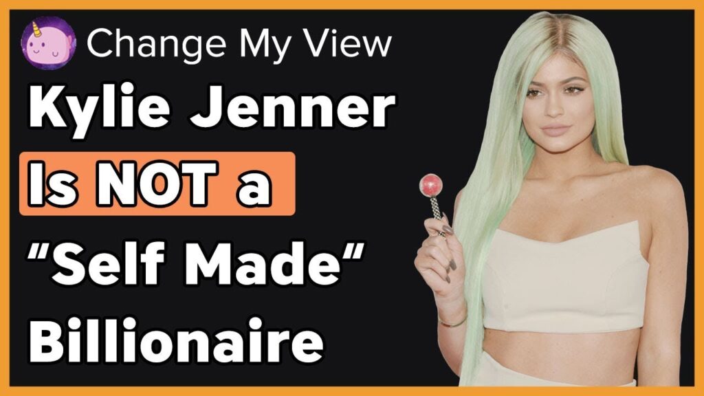 Kyle Jenner is NOT a "Self Made" Billionaire (Reddit Change My View)