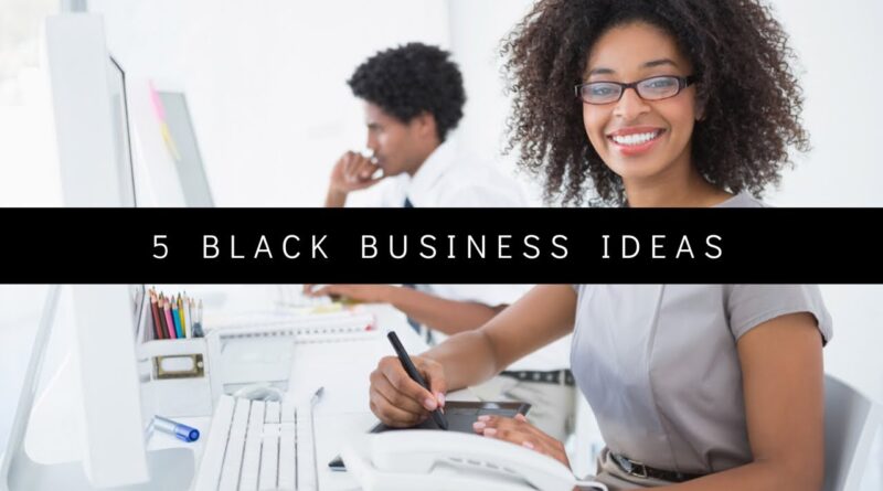 Black Business Ideas (Black Business Tips)