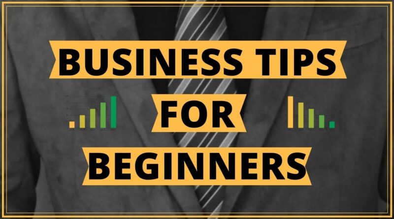 Business Tips For Beginners - Best Advice