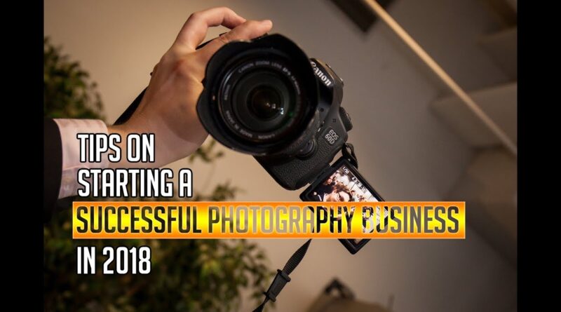 Tips On Starting A Successful Photography Business in 2018