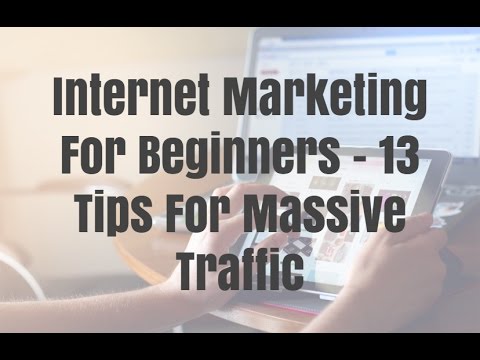 Internet Marketing For Beginners - 13 Tips For Massive Traffic