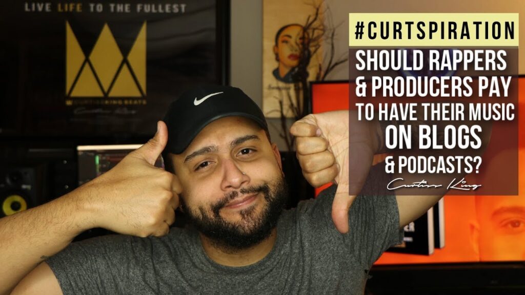 Ought to Rappers & Producers Pay To Have Their Music on Blogs & Podcasts? #Curtspiration 1