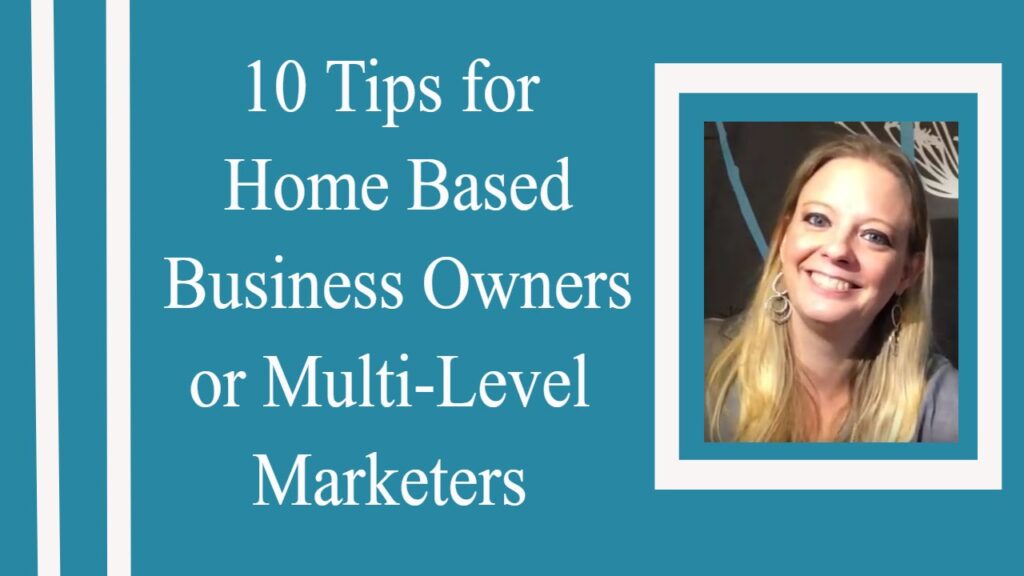 10 Tips for Home Based Business Owners, Multi-Level Marketers or Direct Sellers