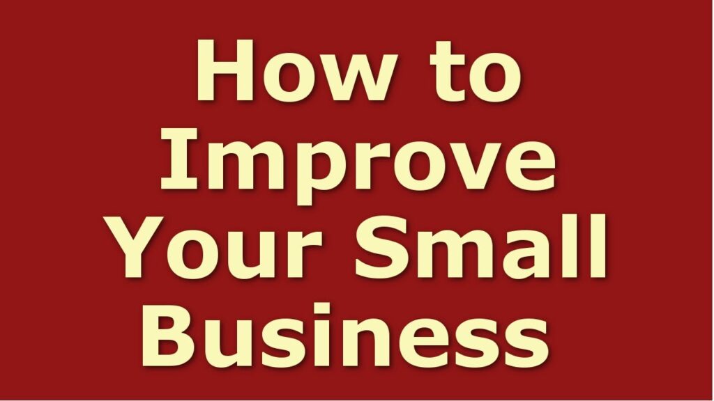 How to Improve Your Small Business | Business Tips for Success | Business Improvement Ideas