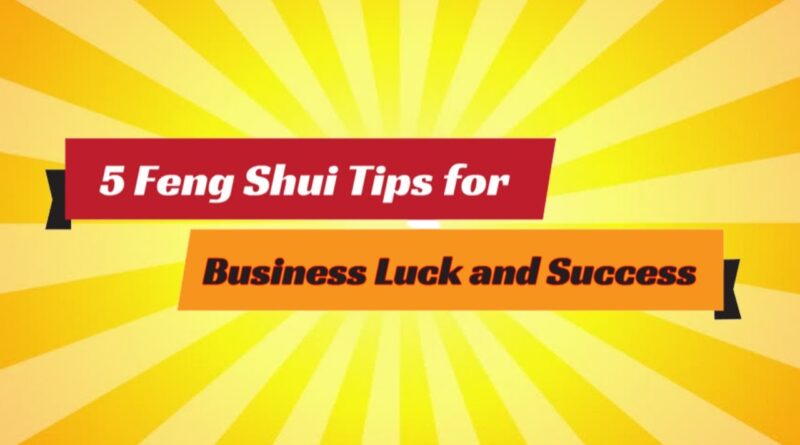 5 Feng Shui Tips for Business Luck and Success