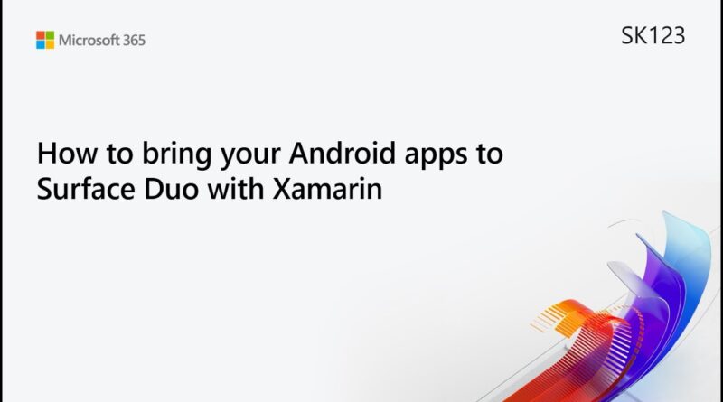 MS Build SK123 How to bring your Android apps to Surface Duo with Xamarin
