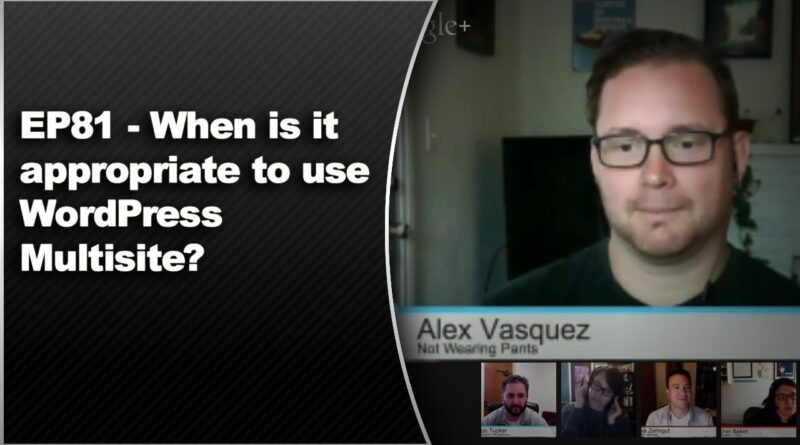 EP81 - When is it acceptable to make use of WordPress Multisite? - WPwatercooler - March 17 2014 1