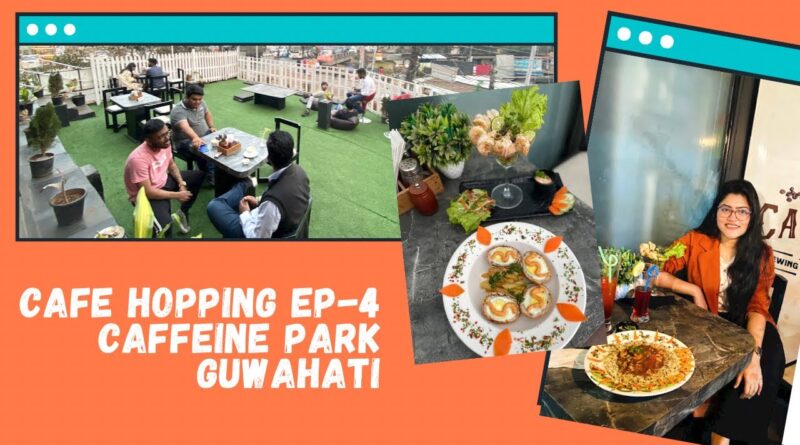 The Caffeine Park Guwahati | Cafes Of Guwahati | Cafe Hopping | Salma Nasrin | Guwahati Meals Blogger 1