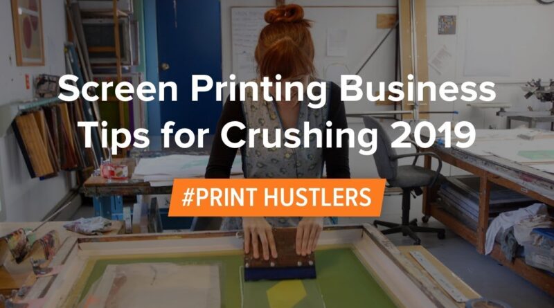 Screen Printing Business Tips for Crushing 2019