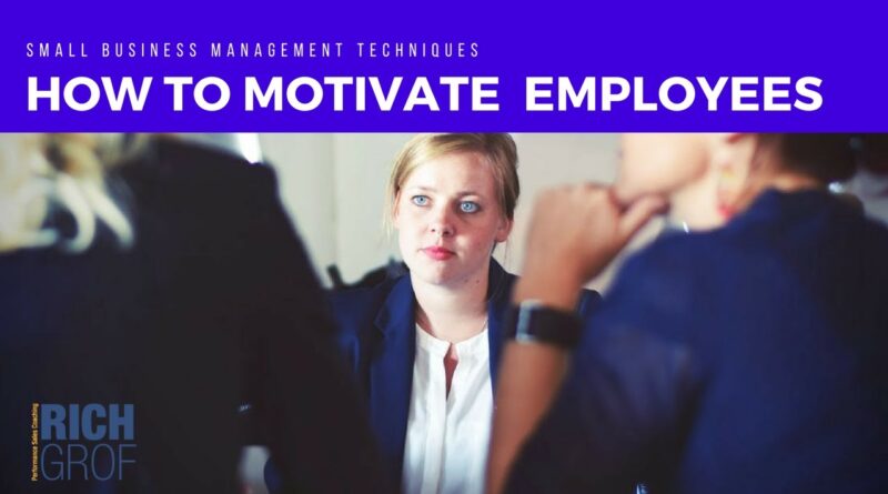 Must Know Tips for How to Motivate Employees - Small Business Management Techniques
