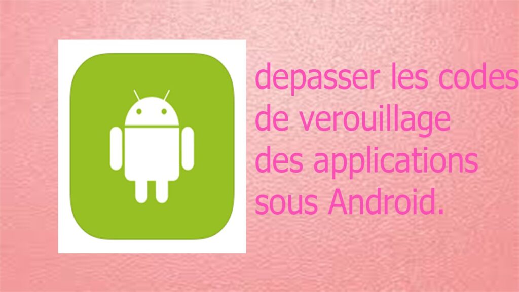 comment dépasser  facilement le verrouillage des applications sous ANdroid