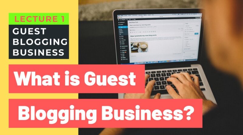 What is Guest Blog Posting Business | Guest Blogging Business | Lecture 1 1