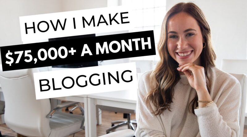 How To Start a Blog | How I Make Over $75,000 A Month Blogging 1