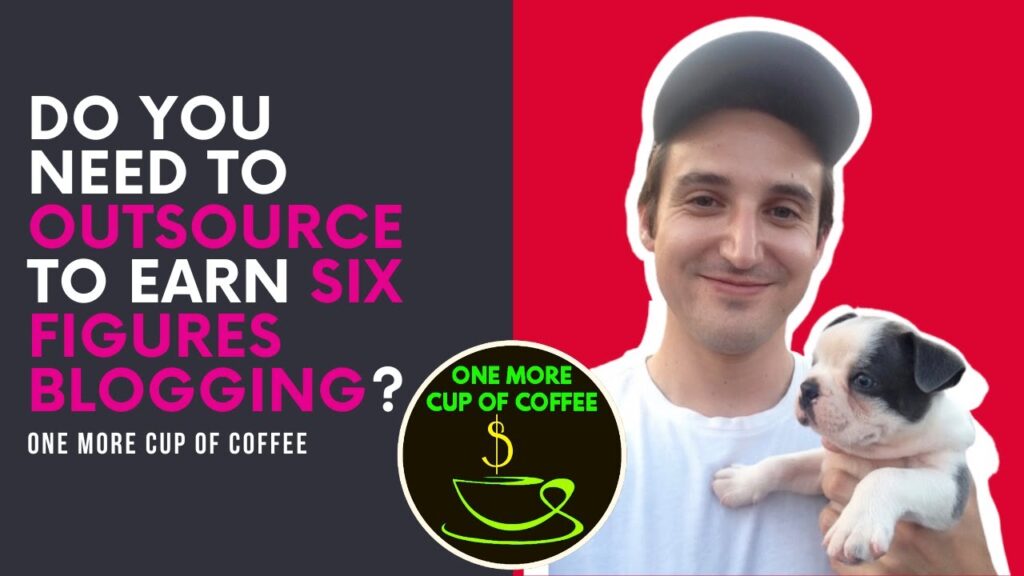 Do You Need To Outsource To Earn Six Figures Blogging? | One More Cup of Coffee 1